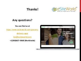 Thanks!
You can find us at
https://www.esiteworld.com/grocery-
delivery-app/
biz@esiteworld.com
+1(858)427-0668 (Worldwide)
Any questions?