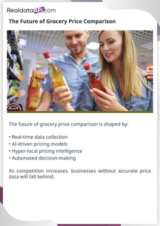 The Future of Grocery Price Comparison
The future of grocery price comparison is shaped by:
• Real-time data collection
• AI-driven pricing models
• Hyper-local pricing intelligence
• Automated decision-making
As competition increases, businesses without accurate price
data will fall behind.
 