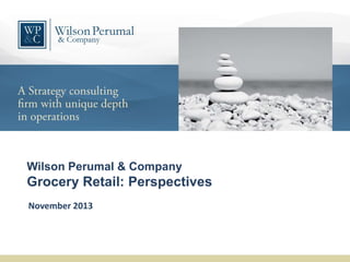 Wilson Perumal & Company

Grocery Retail: Perspectives
November 2013

 