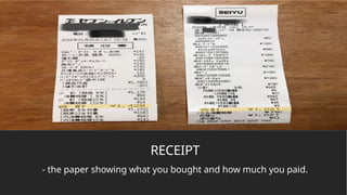 RECEIPT
- the paper showing what you bought and how much you paid.
Click icon to add picture
 
