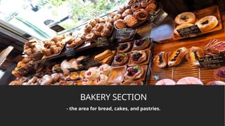 Click icon to add picture
BAKERY SECTION
- the area for bread, cakes, and pastries.
 
