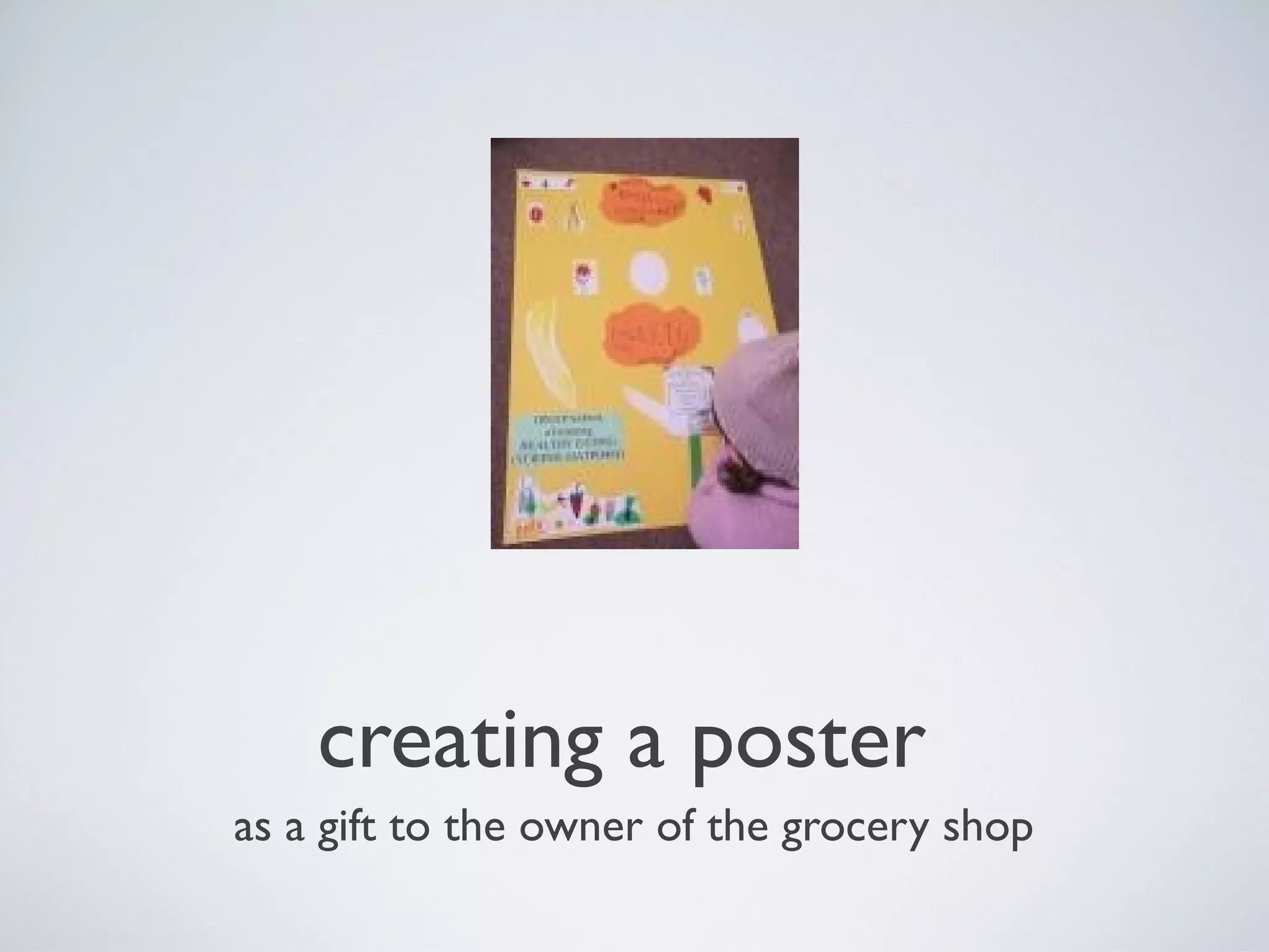 creating a poster
as a gift to the owner of the grocery shop