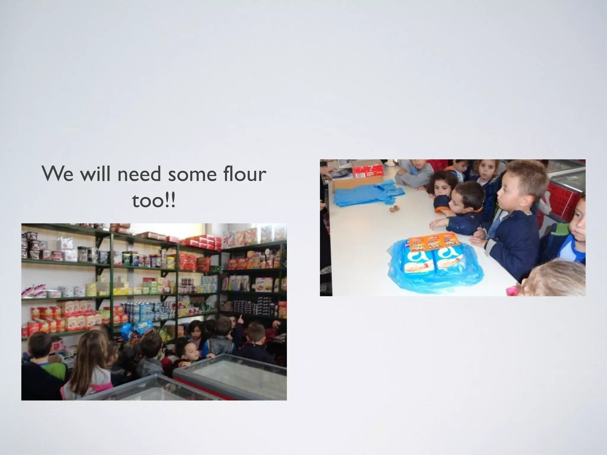 We will need some flour
too!!