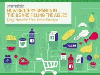 Cover Photo
HOW GROCERY BRANDS IN
THE US ARE FILLING THE AISLES
Using Innovative Social Media Strategies
 