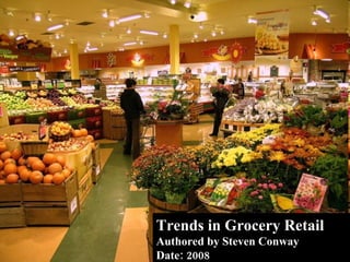Trends in Grocery Retail Authored by Steven Conway Date: 2008 