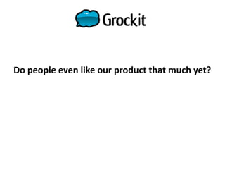 Do people even like our product that much yet?