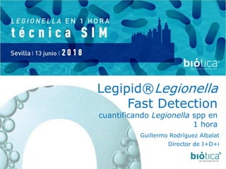 Guillermo Rodríguez Albalat
Director de I+D+i
Legipid®Legionella
Fast Detection
cuantificando Legionella spp en
1 hora
 