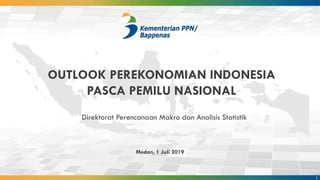 1
OUTLOOK PEREKONOMIAN INDONESIA
PASCA PEMILU NASIONAL
Direktorat Perencanaan Makro dan Analisis Statistik
Medan, 1 Juli 2019
 