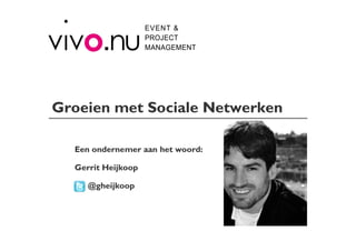 Groeien met Sociale Netwerken

  Een ondernemer aan het woord:

  Gerrit Heijkoop

     @gheijkoop
 