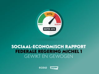SOCIAAL-ECONOMISCH RAPPORT
FEDERALE REGERING MICHEL 1
GEWIKT EN GEWOGEN
 