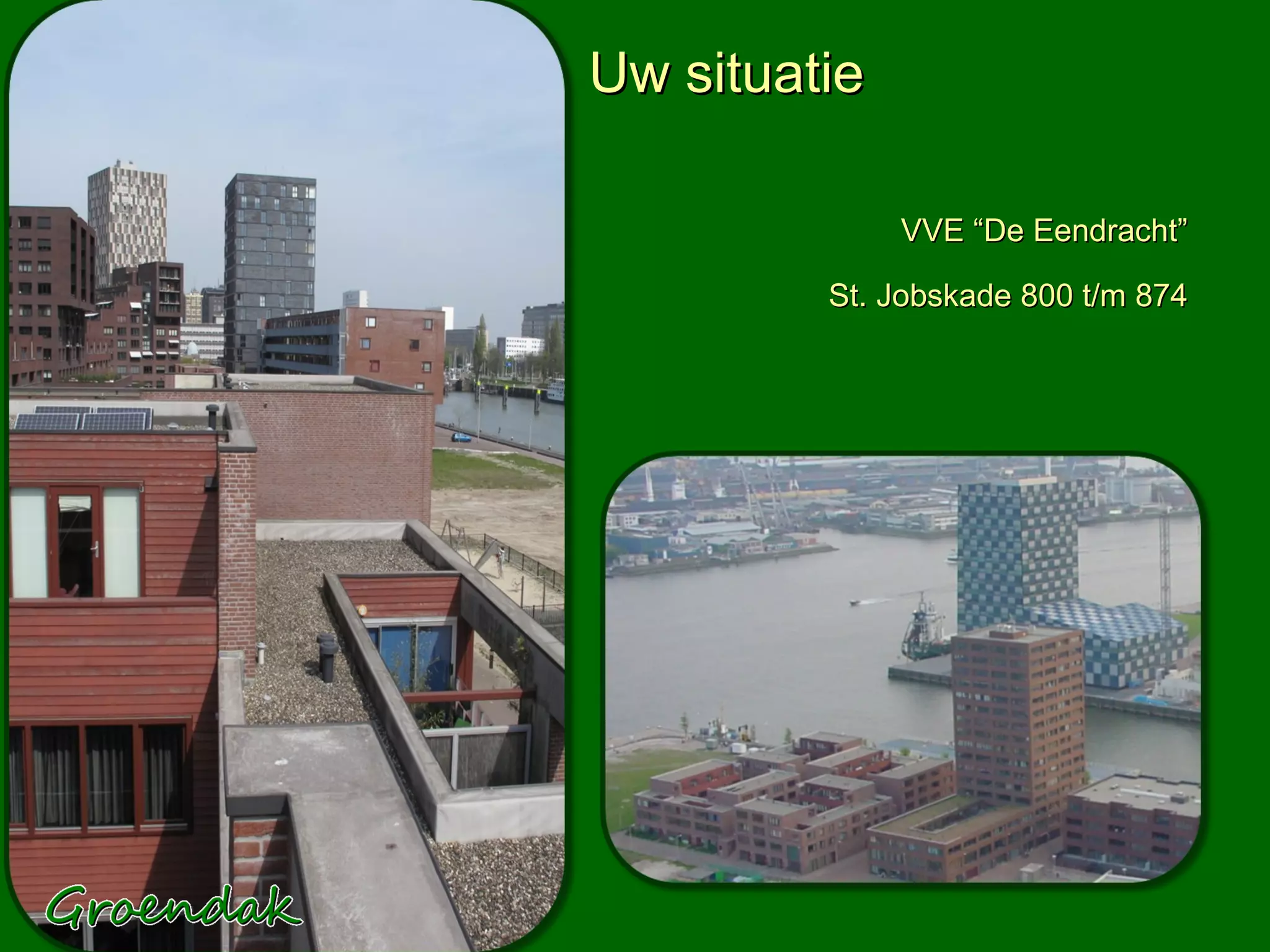 Uw situatie

              VVE “De Eendracht”

         St. Jobskade 800 t/m 874
 