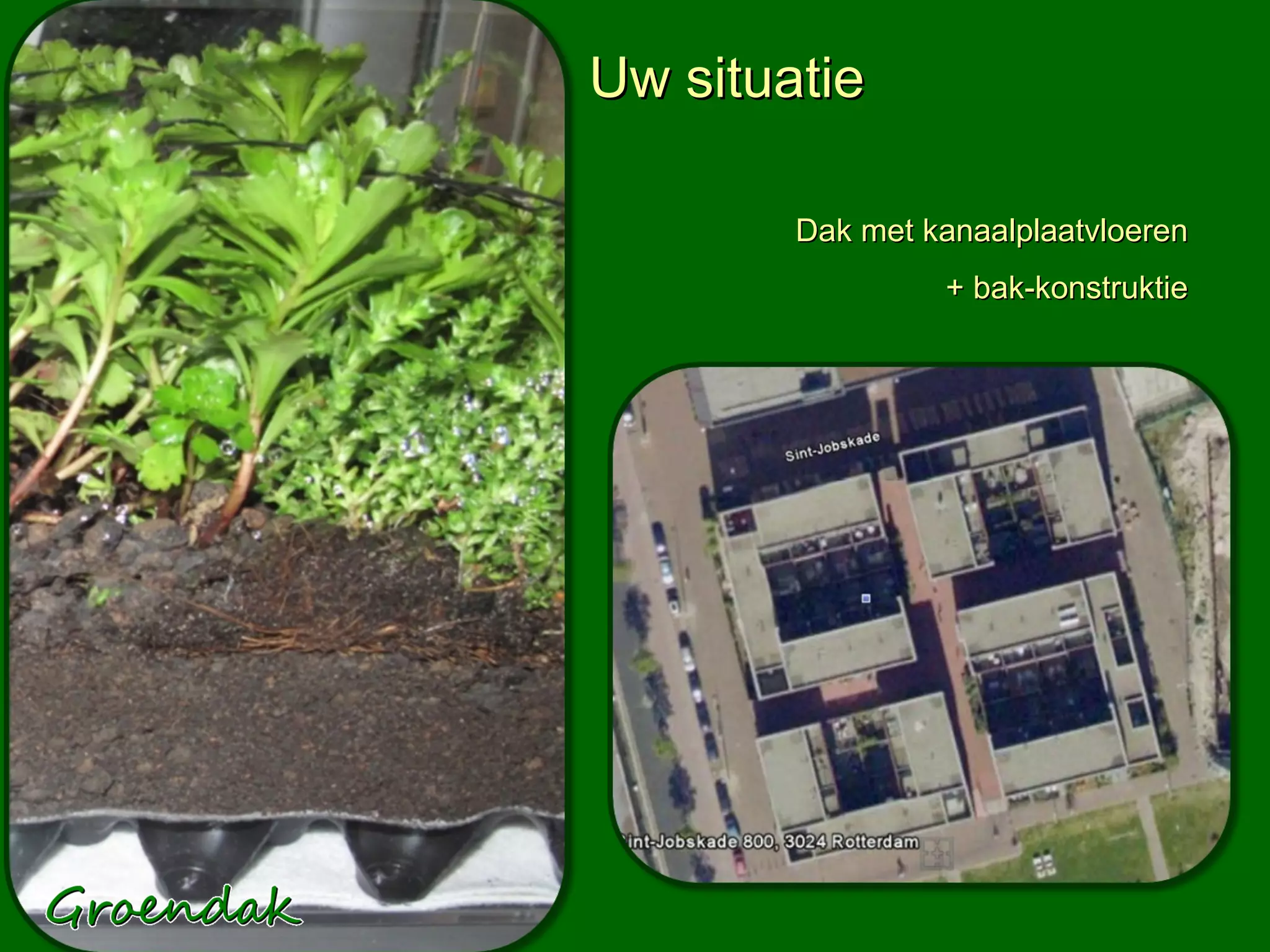 Uw situatie

        Dak met kanaalplaatvloeren
                 + bak-konstruktie
 