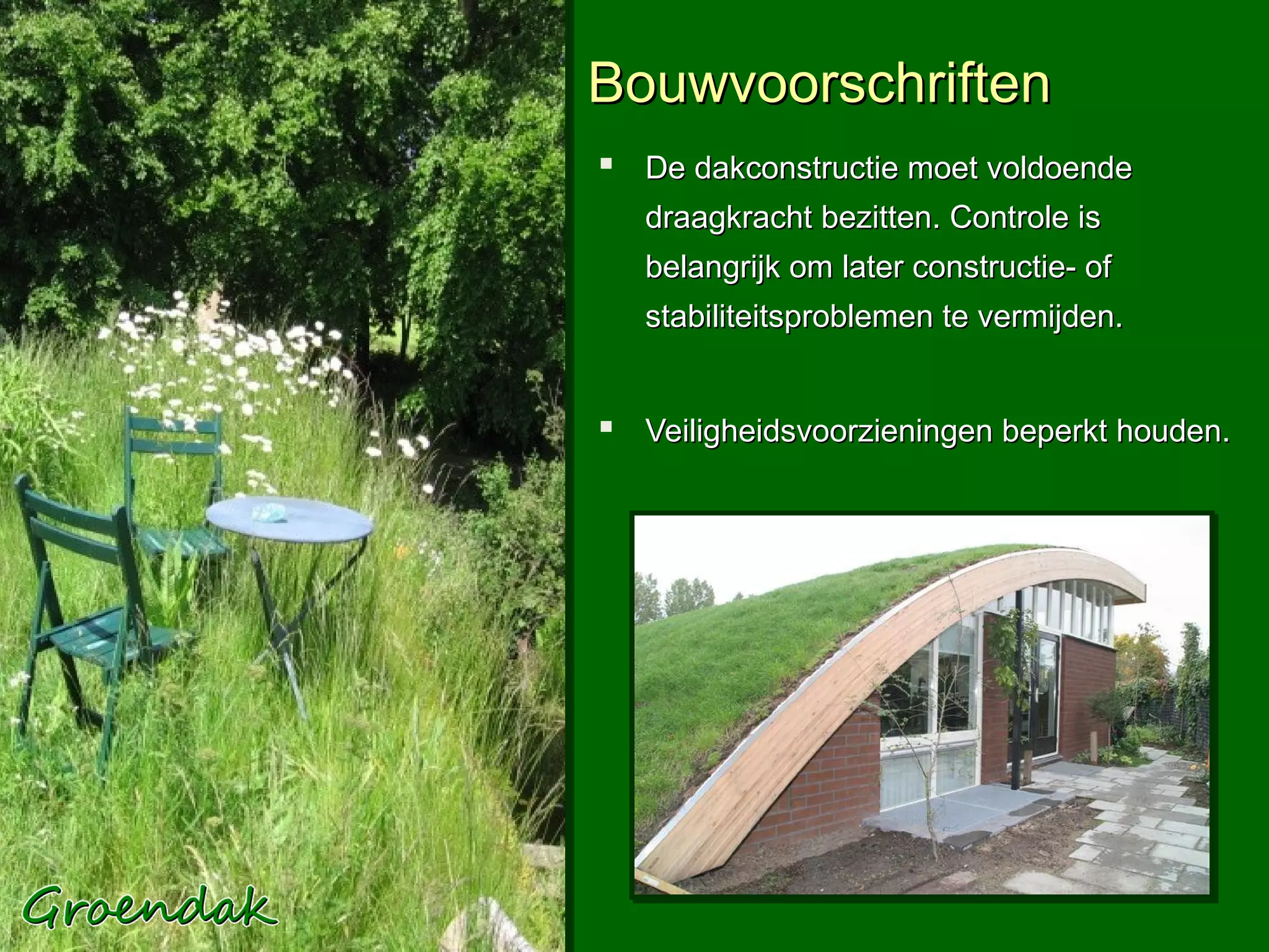 Bouwvoorschriften
 De dakconstructie moet voldoende
   draagkracht bezitten. Controle is
   belangrijk om later constructie- of
   stabiliteitsproblemen te vermijden.


 Veiligheidsvoorzieningen beperkt houden.
 