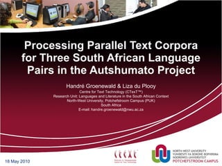 Processing Parallel Text Corpora for Three South African Language Pairs in the Autshumato Project 18 May 2010 