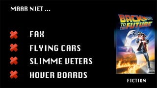 FICTION
FAX
FLYING CARS
SLIMME VETERS
HOVER BOARDS
MAAR NIET ...
 