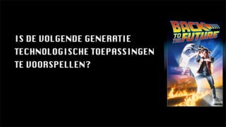 IS DE VOLGENDE GENERATIE
TECHNOLOGISCHE TOEPASSINGEN
TE VOORSPELLEN?
 
