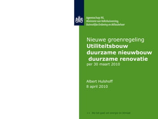 Nieuwe groenregeling  Utiliteitsbouw   duurzame nieuwbouw  duurzame renovatie   per 30 maart 2010 ,[object Object],[object Object]