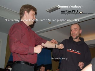 “ Let’s play some Folk Music” : Music played on Folks … No audio, sorry! Grønnsaksduoen 