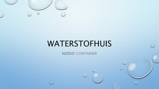 WATERSTOFHUIS
H2OME CONTAINER
 