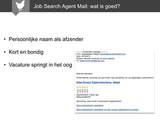 Job Search Agent Mail: wat is goed?

• Persoonlijke naam als afzender

• Kort en bondig
• Vacature springt in het oog

 