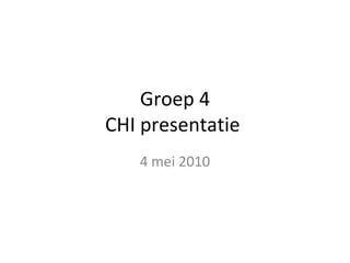 Groep 4 CHI presentatie  4 mei 2010 