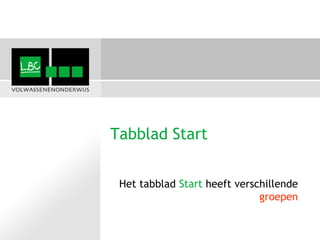 Tabblad Start


 Het tabblad Start heeft verschillende
                              groepen
 