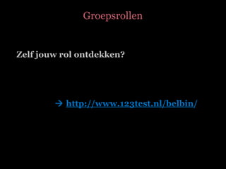 Groepsrollen <ul><li>Zelf jouw rol ontdekken? </li></ul><ul><li>   http://www.123test.nl/belbin / </li></ul>
