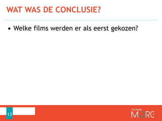 WAT WAS DE CONCLUSIE?
13
• Welke films werden er als eerst gekozen?
 