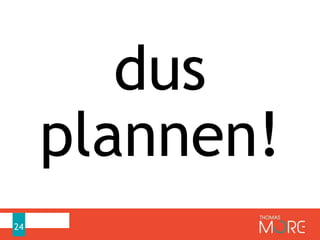 24
dus
plannen!
 