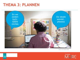 THEMA 3: PLANNEN
25
En we
zeiden
toch:
GEEN
clichés
De ideale
wereld…
pleeeez
 