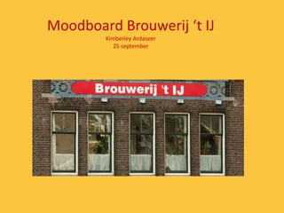 Moodboard Brouwerij ‘t IJ
        Kimberley Ardaseer
           25 september
 