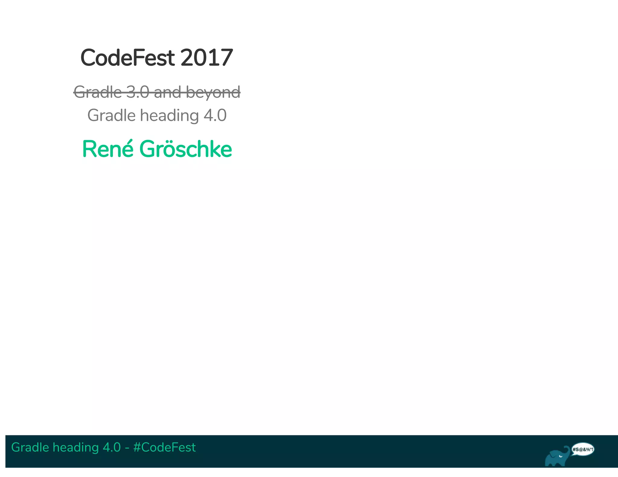 Gradle heading 4.0 - #CodeFest
CodeFest 2017
Gradle 3.0 and beyond
Gradle heading 4.0
René Gröschke
 