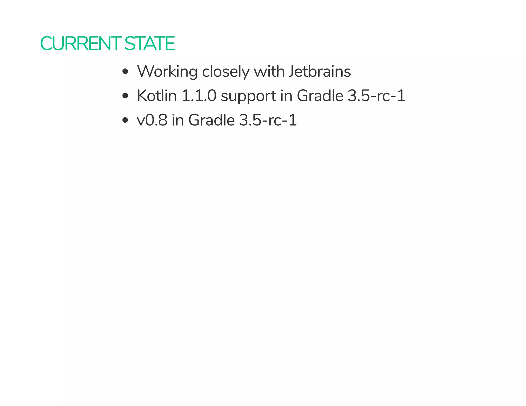 CURRENTSTATE
Working closely with Jetbrains
Kotlin 1.1.0 support in Gradle 3.5-rc-1
v0.8 in Gradle 3.5-rc-1
 