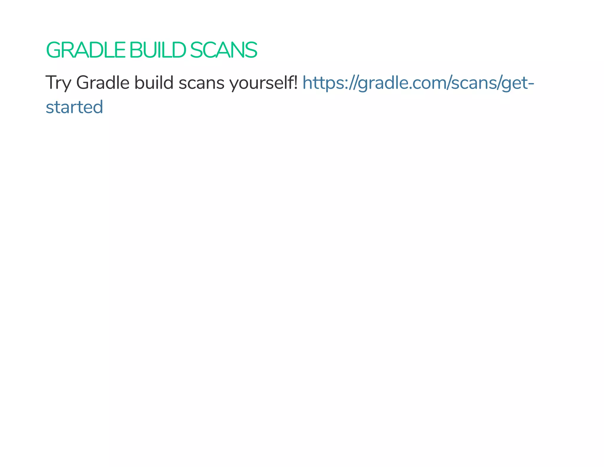 GRADLEBUILDSCANS
Try Gradle build scans yourself! https://gradle.com/scans/get-
started
 