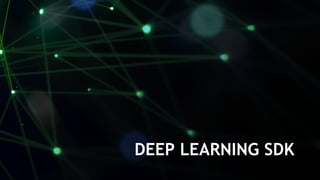 44
DEEP LEARNING SDK
 