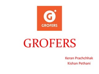 GROFERS
Keran Prachchhak
Kishan Pethani
 