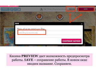 Кнопка PREVIEW дает возможность предпросмотра
 работы. SAVE – coхранение работы. В новом окне
          вводим название. Сохраняем.
 