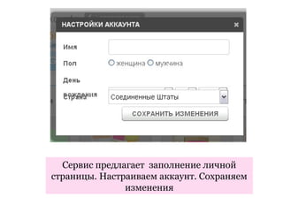Сервис предлагает заполнение личной
страницы. Настраиваем аккаунт. Сохраняем
               изменения
 