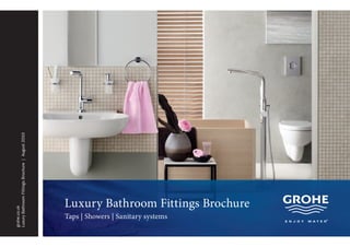 grohe.com
Luxury Bathroom Fittings Brochure
Taps | Showers | Sanitary systems
grohe.co.uk
LuxuryBathroomFittingsBrochure|August2010
01_BlueBook_2010_Intro_UK.indd 1 05.08.10 17:46
 