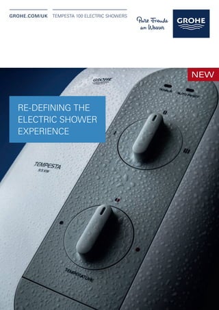 GROHE.cOm/UK TempesTa 100 elecTric showers
NEW
re-DeFiNiNG The
elecTric shower
eXperieNce
Electric Shower.indd 1 21.10.14 18:08
 