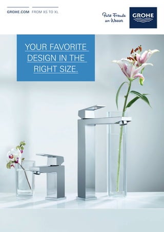 GROHE.cOm From XS to XL
YOUR FAVORITE
DESIGN IN THE
RIGHT SIZE.
GROHE_SML_2014_final.indd 1 20.05.14 11:26
 