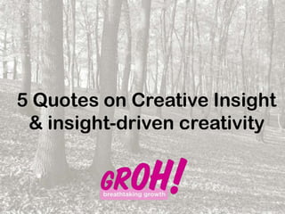 5 Quotes on Creative Insight
& insight-driven creativity
 