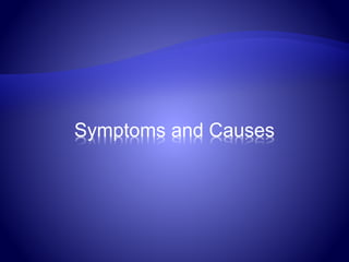Symptoms and Causes
 