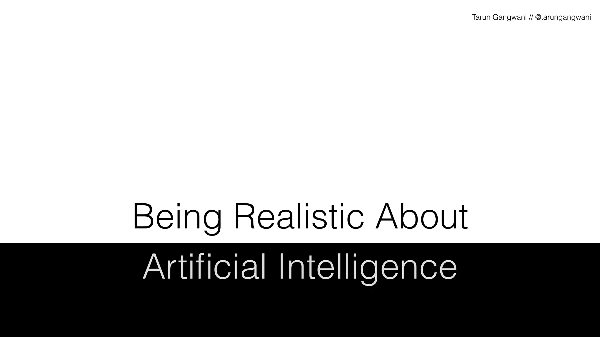 Being Realistic About
Artificial Intelligence
Tarun Gangwani // @tarungangwani