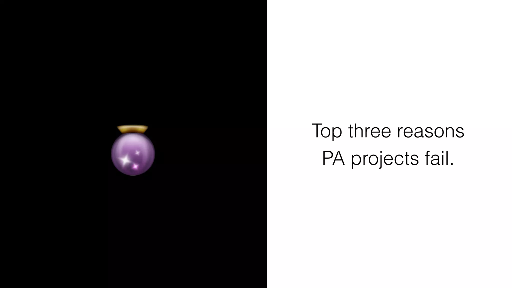 🔮 Top three reasons
PA projects fail.