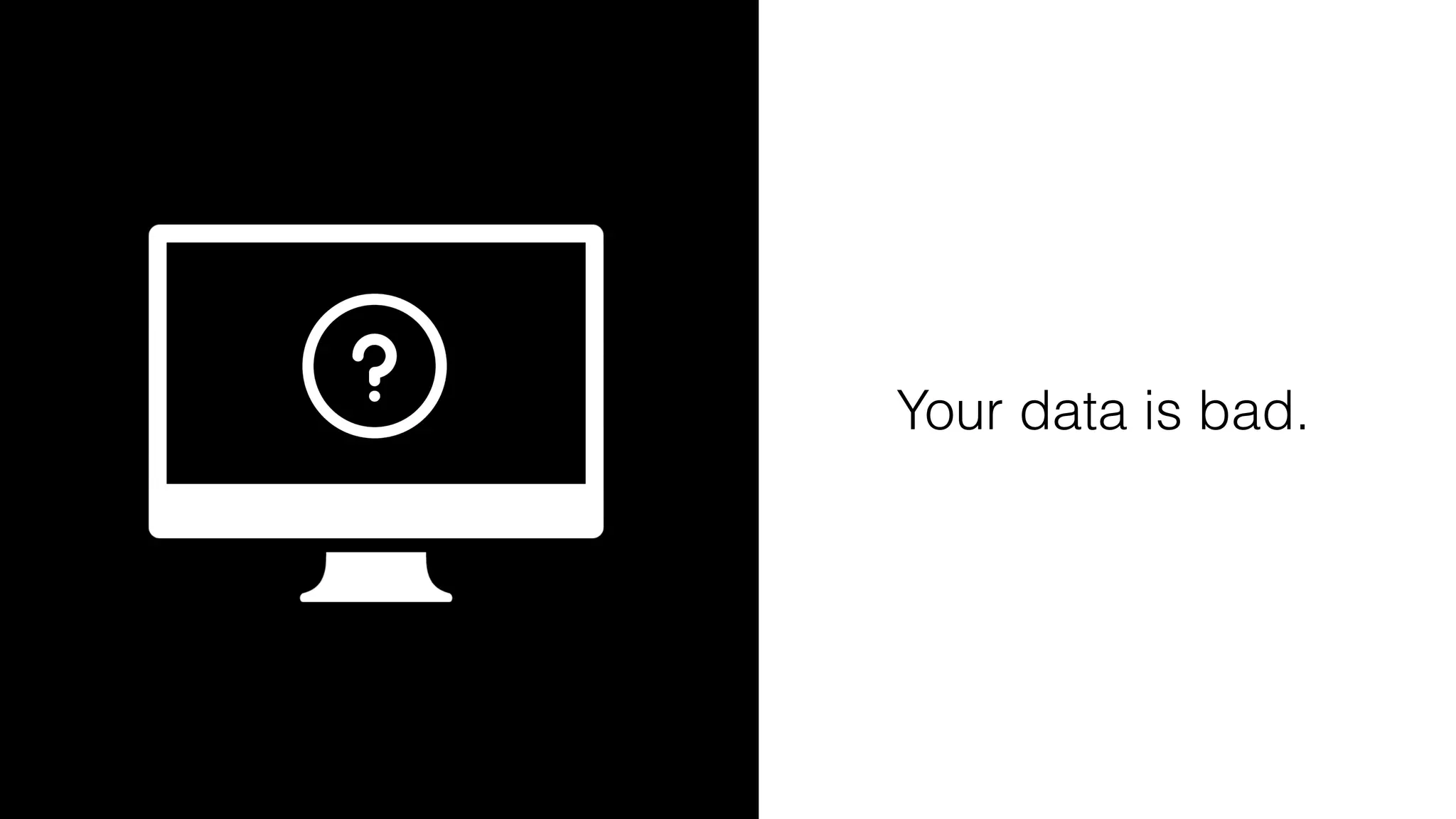 Your data is bad.