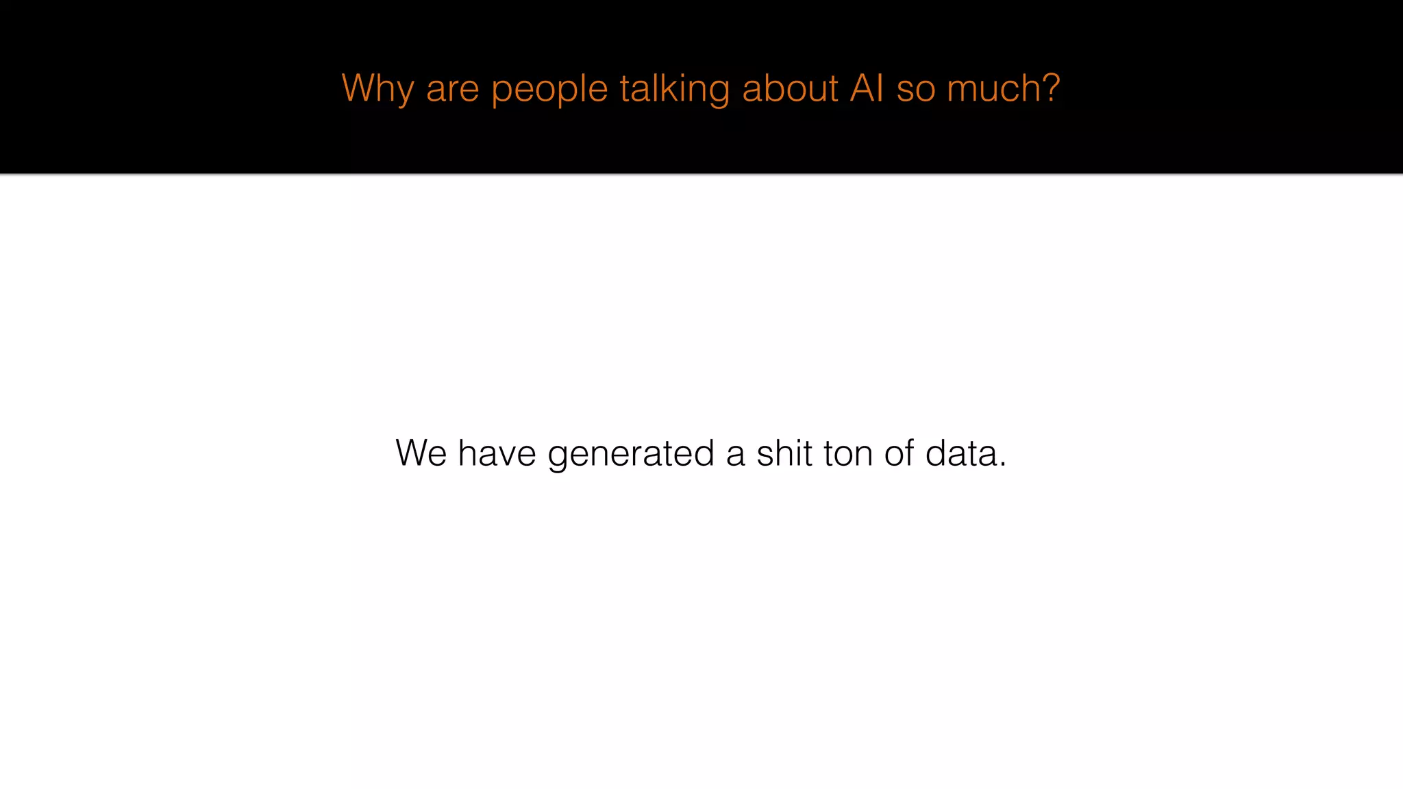 Why are people talking about AI so much?
We have generated a shit ton of data.