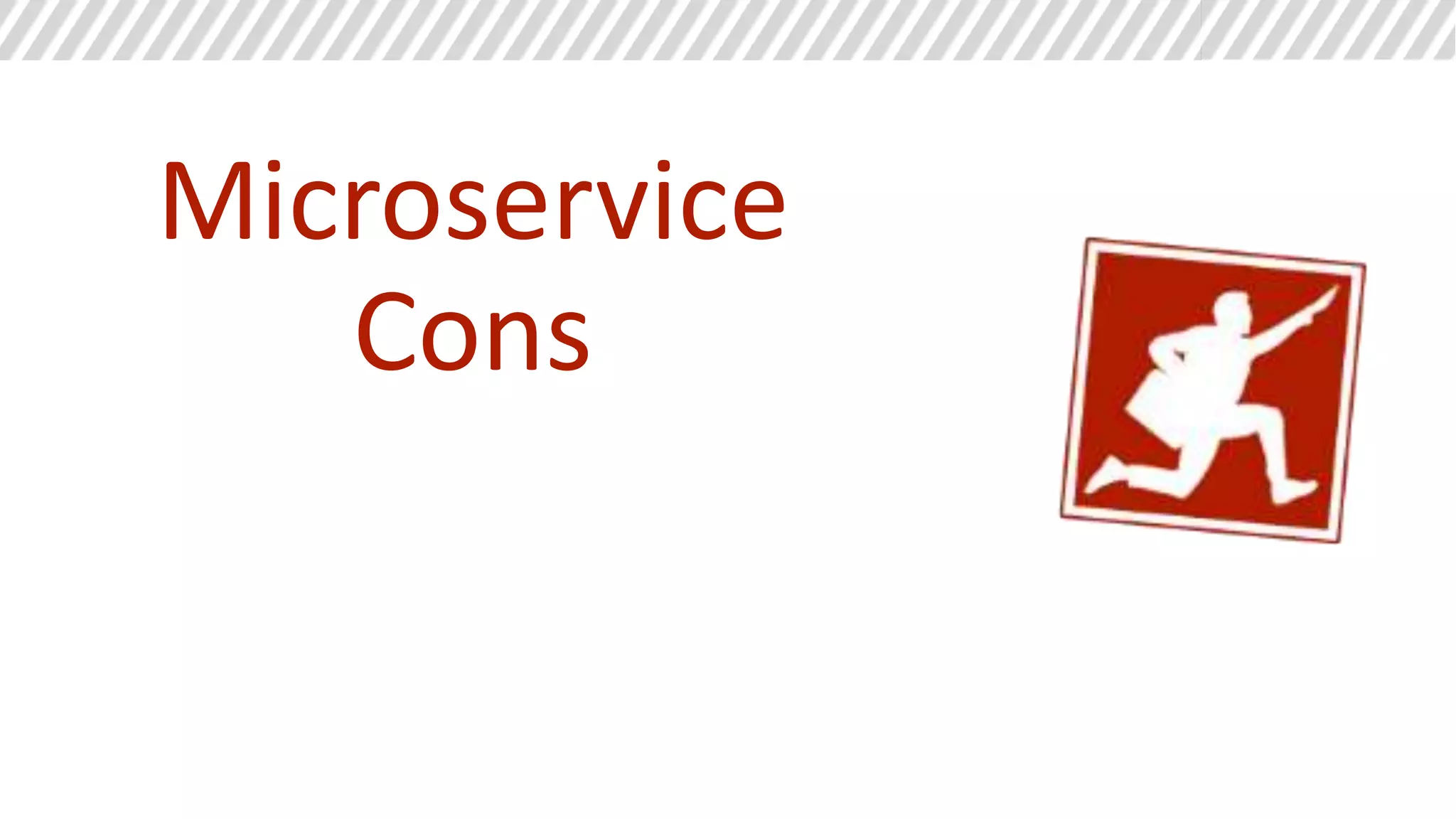 Microservice
Cons
 