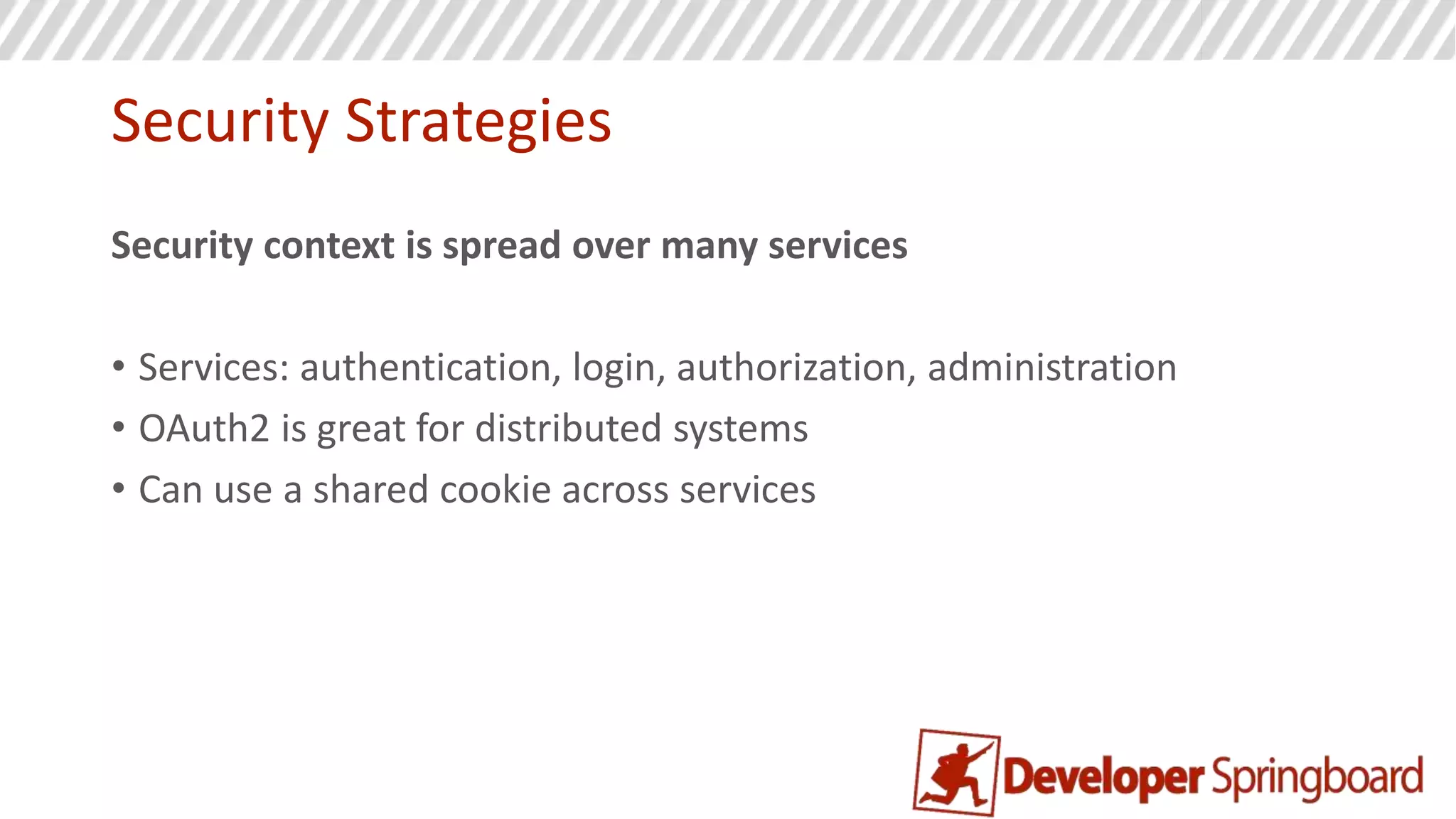 Data Strategies
A service should store and maintain its own data
• Foreign keys to other systems might be stored as a REST URI
• If you need external data, call a service over keeping your own copy
• Don’t fear data redundancy
• Replication of data is ok if you need it
 