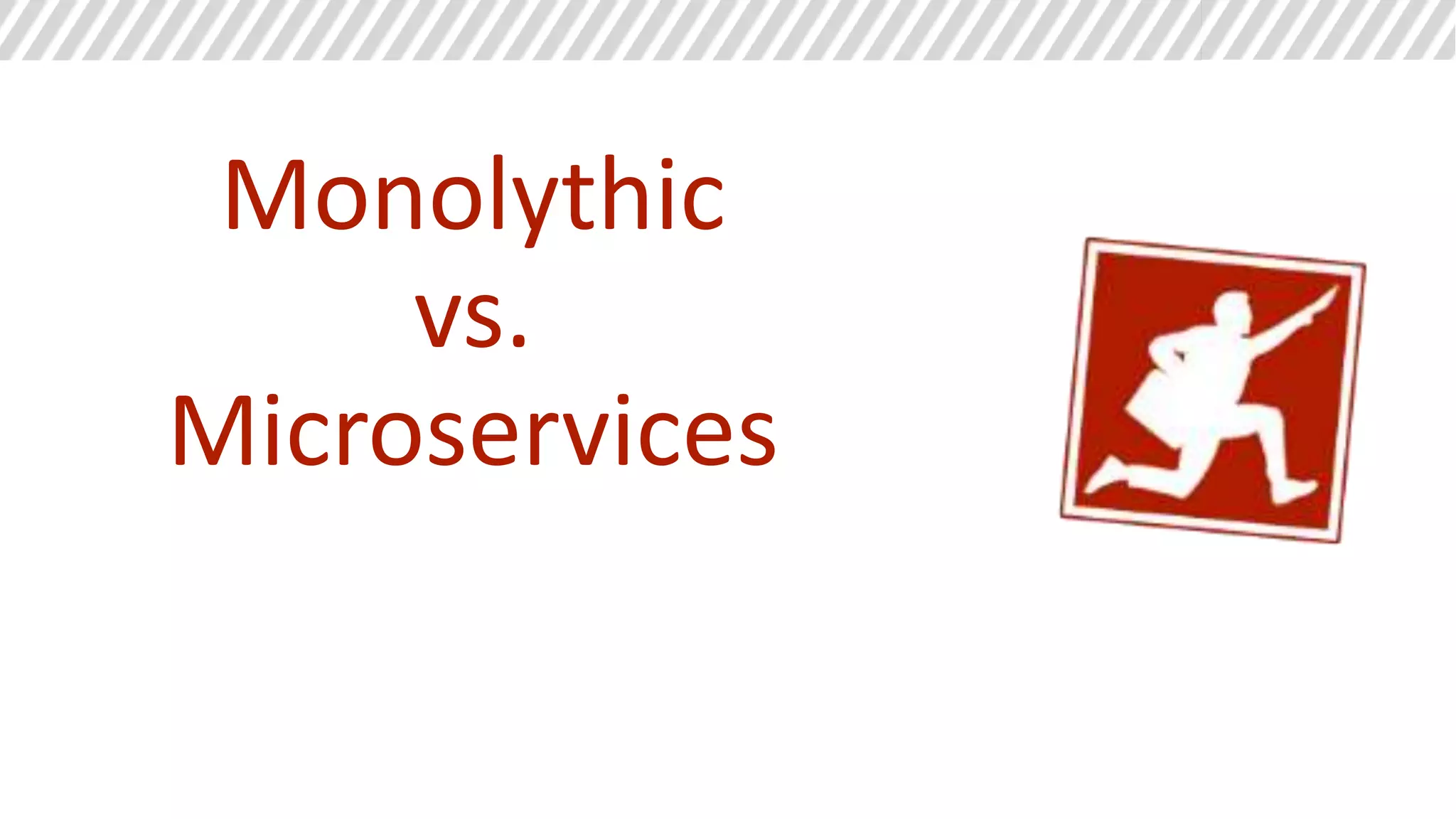 Monolithic
vs.
Microservices
 